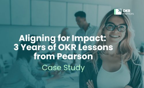 Aligning for Impact - 3 Years of OKR Lessons from Pearson:
