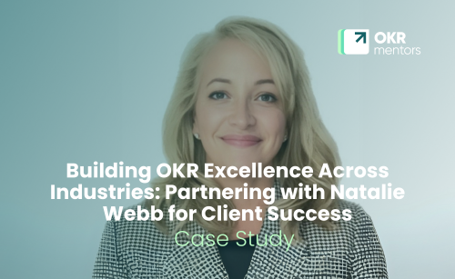 Building OKR Excellence Across Industries: How Natalie Webb Partners with OKR Mentors to Transform Client Success