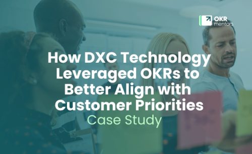 DXC Technology Aligns with Customer Priorities Using OKRs: