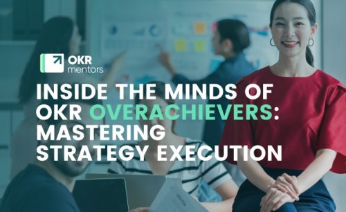 Inside the Minds of OKR Overachievers: Mastering Strategy Execution