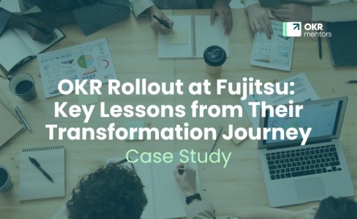 Key Lessons from the OKR Rollout at Fujitsu: