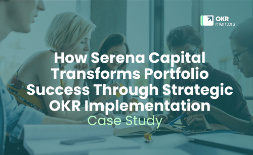 How Serena Capital Transforms Portfolio Success Through Strategic OKR Implementation