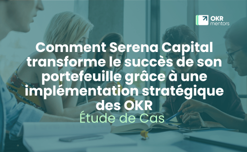 Comment Serena Capital transforme le succès de son portefeuille grâce à une implémentation stratégique des OKR