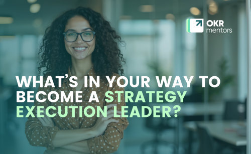 What’s in Your Way to Become a Strategy Execution Leader?