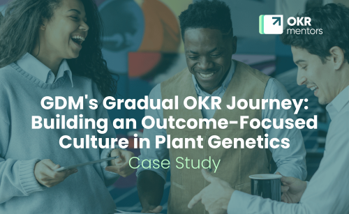GDM's Gradual OKR Journey: Building an Outcome-Focused Culture in Plant Genetics