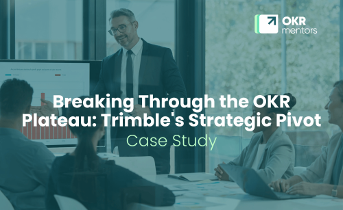 Breaking Through the OKR Plateau: Trimble's Strategic Pivot